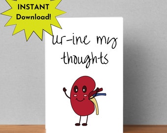 Happy Kidney Ur-ine my thoughts, medical pun, Instant Print card, kidney cancer card, kidney failure card, dialysis card, funny kidney card