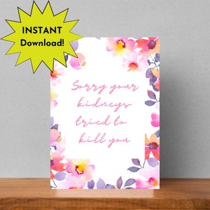 Kidney Card Floral Sorry Your kidneys Tried to Kill you, funny ESRD card, kidney cancer card, CKD card, dialysis card
