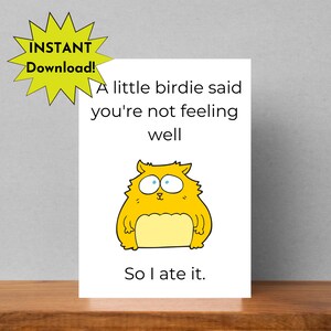 May include: A humorous greeting card featuring a cartoon yellow cat and the text "A little birdie said you're not feeling well So I ate it."
