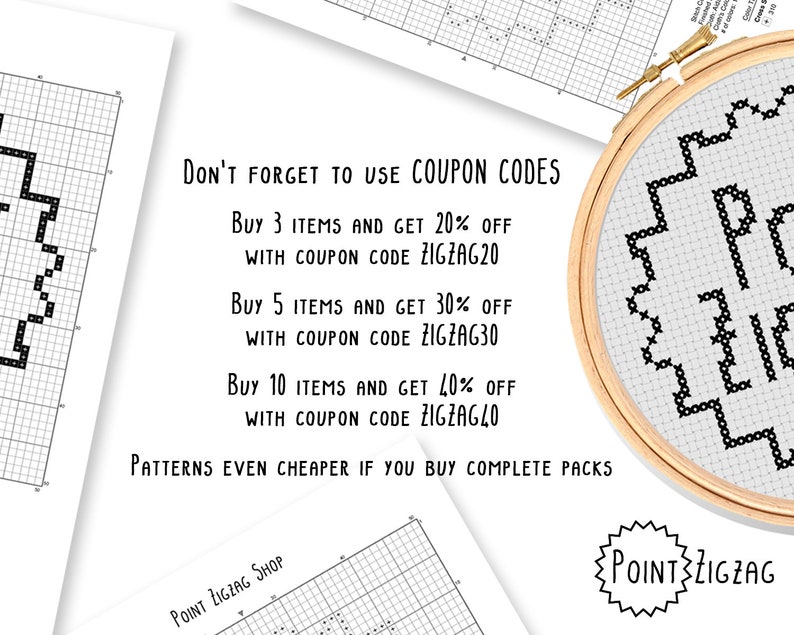 May include: A black and white cross stitch pattern with the text "POINT ZIGZAG" in a black starburst. The text "DON'T FORGET TO USE COUPON CODES" is written in black text. The text "BUY 3 ITEMS AND GET 20% OFF WITH COUPON CODE ZIGZAG20" is written in black text. The text "BUY 5 ITEMS AND GET 30% OFF WITH COUPON CODE ZIGZAG30" is written in black text. The text "BUY 10 ITEMS AND GET 40% OFF WITH COUPON CODE ZIGZAG40" is written in black text. The text "PATTERNS EVEN CHEAPER IF YOU BUY COMPLETE PACKS" is written in black text. The text "POINT ZIGZAG SHOP" is written in black text.