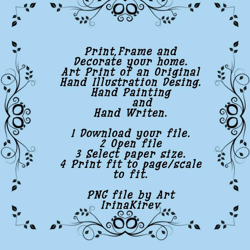 May include: A blue background with a black floral border. The text reads: "Print, Frame and Decorate your home. Art Print of an Original Hand Illustration Desing. Hand Painting and Hand Written. 1 Download your file. 2 Open file 3 Select paper size. 4 Print fit to page/scale to fit. PNG file by Art IrinaKirev"