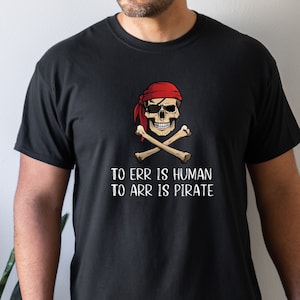 To ERR is Human, To ARR is Pirate Shirt, Pirate Humor Shirt, Funny Pirate Shirt