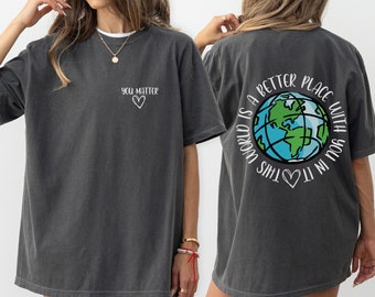 The World Is a Better Place With You In It Comfort Colors Shirt, Graphic T Shirt, Inspirational Quote Shirt, Positive Quote Shirt