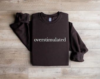 Overstimulated Funny Statement Trendy Unisex Sweater Sweatshirt