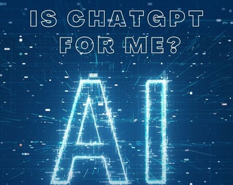Is ChatGPT for Me? A Beginner's Guide to Using ChatGPT and AI.