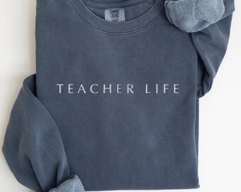 EMBROIDERED Teacher Life Comfort Colors Sweatshirt, Back To School Teacher Sweater, Minimalist Teach Sweat Shirt, New Teacher Gifts