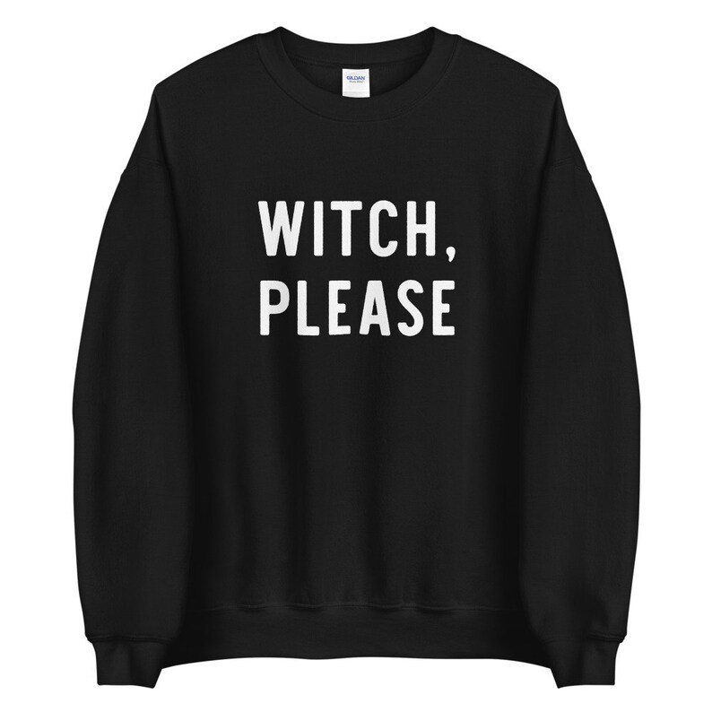 May include: Black sweatshirt with white text that reads "WITCH, PLEASE".