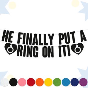 May include: Black and white banner with the text "He finally put a ring on it!" with a ring inside a heart on each side of the text.