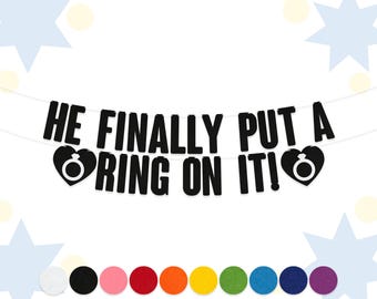 May include: Black and white banner with the text "He finally put a ring on it!" with a ring inside a heart on each side of the text.