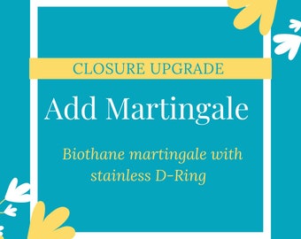 May include: A turquoise blue square with a white border and a yellow banner that says "Closure Upgrade". The text "Add Martingale" is in white and below it is the text "Biothane martingale with stainless D-Ring" in white. The square is surrounded by white and yellow stylized flowers.