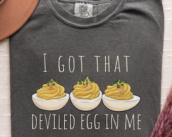 Deviled Egg Shirt, Gifts For Foodies, I Got That In Me, Comfort Color Shirts, Funny Food Tee  BBQs, Foody Foodie Gift, Parties And Reunions