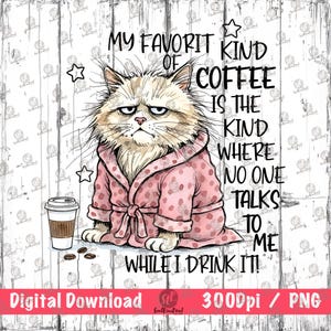 May include: Digital download featuring a grumpy cat wearing a pink polka-dot robe, with the text "MY FAVORITE KIND OF COFFEE IS THE KIND WHERE NO ONE TALKS TO ME WHILE I DRINK IT!" A coffee cup and beans are also shown.