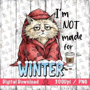 May include: A digital download featuring a grumpy cat wearing a red hooded robe with polka dots. The text reads "I'm NOT made for WINTER" with a coffee cup and coffee beans. The image is on a white wood background.