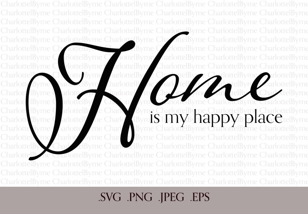Home is My Happy Place .svg .png .jpeg .eps Home Quote SVG Etsy