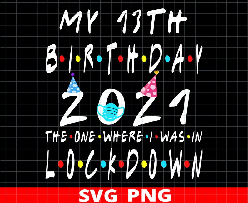 Download My 13th Birthday 2021 Funny Quarantine 13 Years Old Svg Png The One Where I Was In Lockdown 2021 Svg Cut Cricut Files 13th Birthday Svg Prints Digital Prints Vermontorganics Com