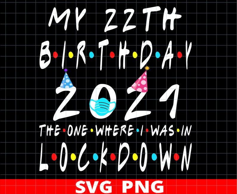 Download 22th Birthday Svg Cut Cricut Files 2021 Svg My 22th Birthday 2021 Funny Quarantine 22 Years Old Svg Png The One Where I Was In Lockdown Prints Art Collectibles Puhlsphotography Com