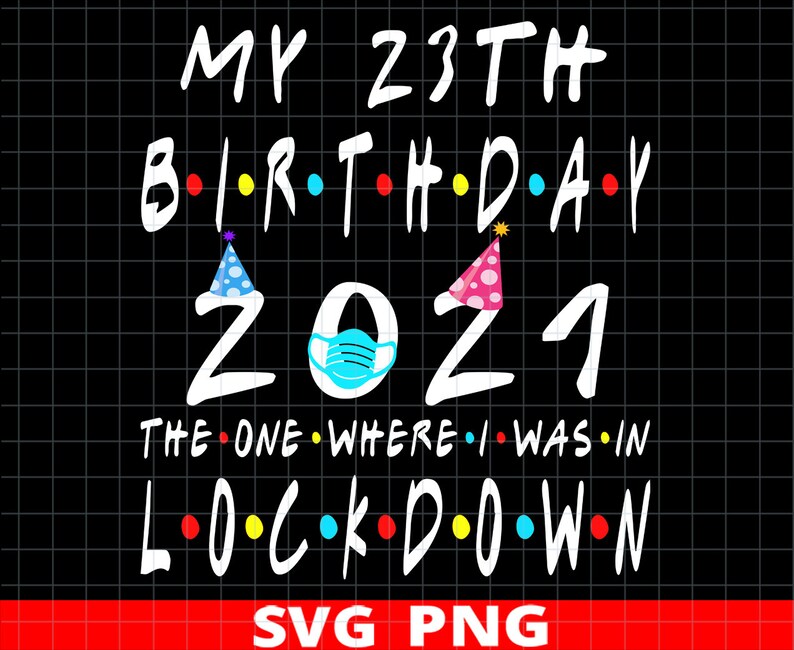 Download 23th Birthday Svg Cut Cricut Files 2021 Svg The One Where I Was In Lockdown My 23th Birthday 2021 Funny Quarantine 23 Years Old Svg Png Art Collectibles Prints Saherflow Com