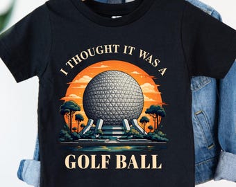 Epcot Shirt, I Thought It Was A Golf Ball Epcot Disney Shirt, Funny Epcot Disney T-Shirt, Thought It Was A Golf Ball Sweatshirt Hoodie