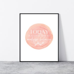 May include: A printable wall art design with a pink watercolor circle and the text "TODAY IS A GOOD DAY TO analyze behavior" in white. A simple line graph is inside the circle.