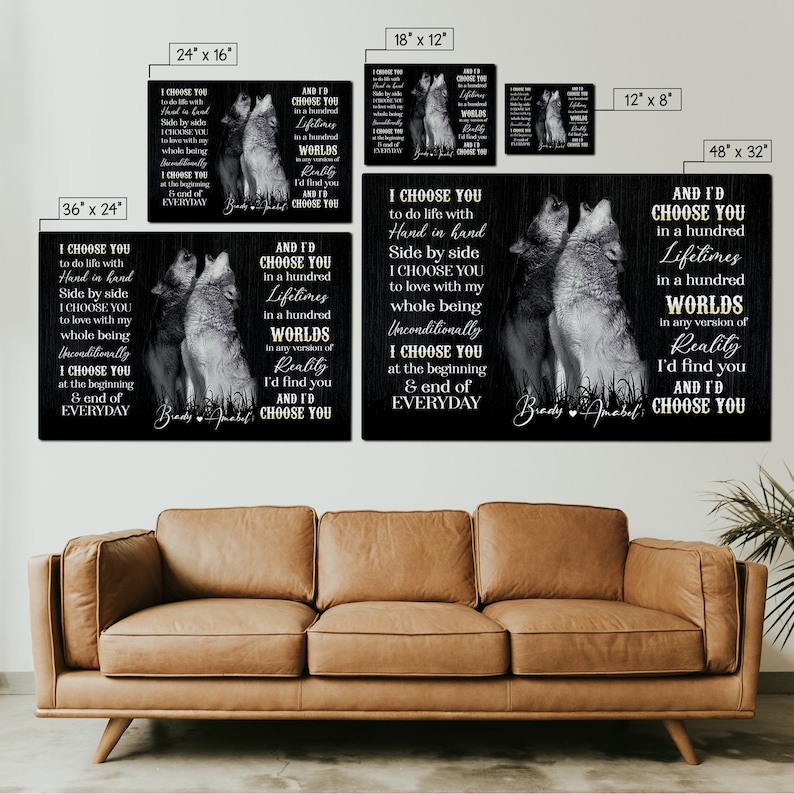 May include: A set of black and white canvas prints featuring a couple of wolves howling at the moon. The prints have a wood grain background and include the text "I choose you to do life with hand in hand side by side I choose you to love with my whole being unconditionally I choose you at the beginning & end of everyday" and "And I'd choose you in a hundred lifetimes in a hundred worlds in any version of reality I'd find you and I'd choose you". The prints are available in various sizes, including 24x16 inches, 18x12 inches, 12x8 inches, 36x24 inches, and 48x32 inches.