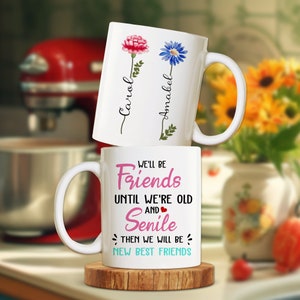 Personalized Gifts, We&#39;ll Be Friends Until We&#39;re Old Mug, Friends Gifts,Friendship Gifts, Best Friend Gifts, Gifts For Women, Birthday Gifts