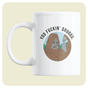 The Big Lez Show Coffee Mug | You Fuckin' Druggo. | Sassy The Sasquatch | Funny gift for Big Lez fans | Gift for him/her | Stoner Gift