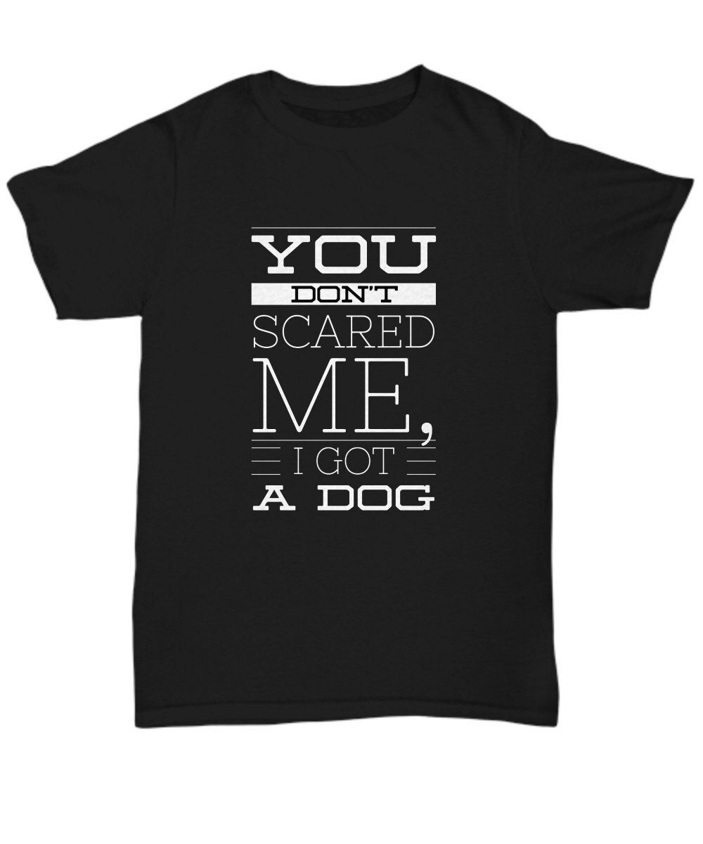 Funny Dog Shirt You Don't Scare Me I Got A Dog Tshirt Etsy