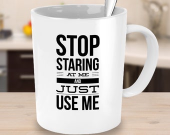 Sarkastische Becher - Stop Staring At Me Und verwenden Sie mich Kaffeebecher, lustige Kaffeebecher, Rude Becher, lustiges Geschenk, Tassen mit Zitaten, 15oz weißen Becher