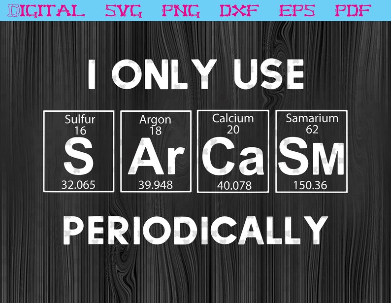 Download Sarcasm Funny For Women Gift Periodic Table Humor Svg Png ...