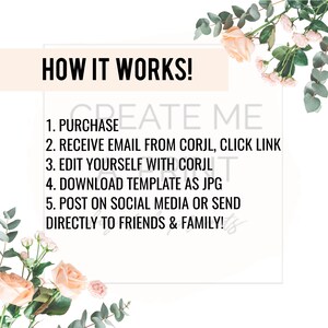 K&ouml;nnte beinhalten: Ein wei&szlig;er Hintergrund mit einem rosa floralen Rand. Der Text "HOW IT WORKS!" ist in schwarzer Schrift. Der Text "1. PURCHASE", "2. RECEIVE EMAIL FROM CORJL, CLICK LINK", "3. EDIT YOURSELF WITH CORJL", "4. DOWNLOAD TEMPLATE AS JPG", "5. POST ON SOCIAL MEDIA OR SEND DIRECTLY TO FRIENDS & FAMILY!" ist in schwarzer Schrift.