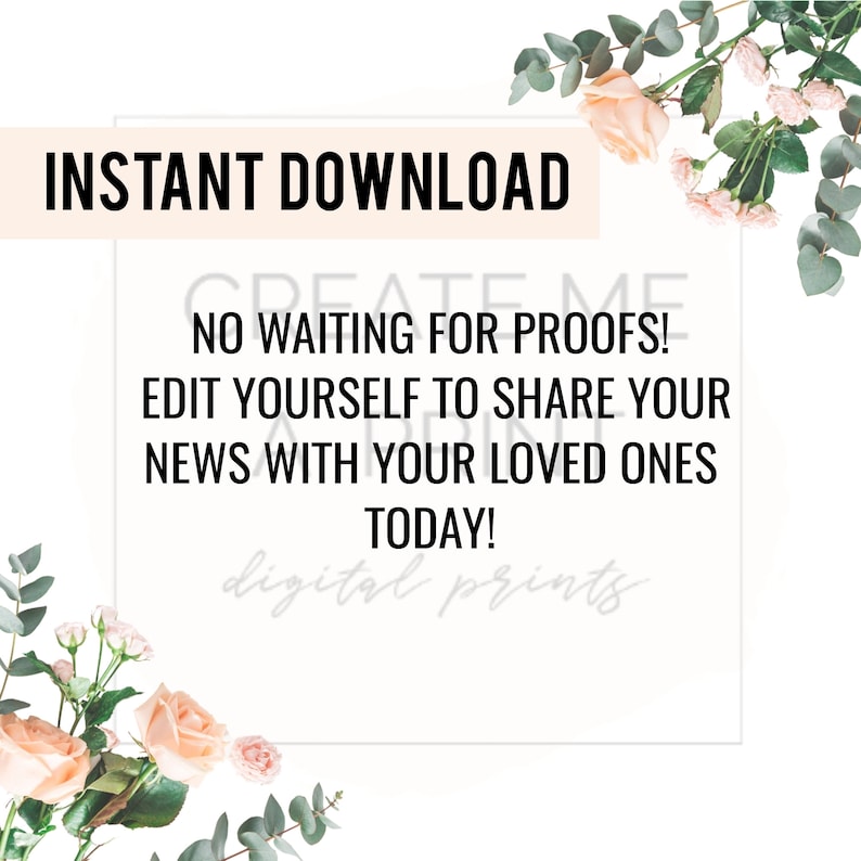 May include: A white card with the text "INSTANT DOWNLOAD CREATE ME NO WAITING FOR PROOFS! EDIT YOURSELF TO SHARE YOUR NEWS WITH YOUR LOVED ONES TODAY! digital prints" surrounded by pink and white flowers.