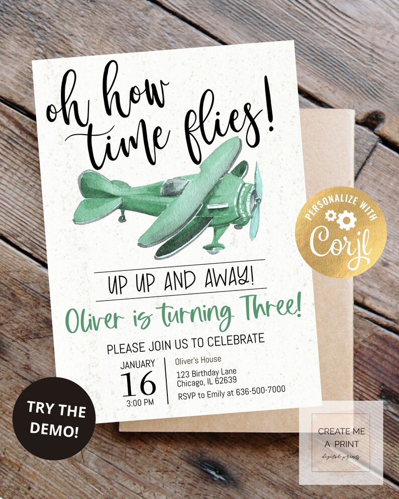 May include: A green airplane with a white background. The text "oh how time flies!" is at the top of the image. The text "UP UP AND AWAY! Oliver is turning Three!" is below the airplane. The text "PLEASE JOIN US TO CELEBRATE" is below that. The text "JANUARY 16 3:00 PM" is in the lower left corner. The text "Oliver's House 123 Birthday Lane Chicago, IL 62639 RSVP to Emily at 636-500-7000" is in the lower right corner. The text "TRY THE DEMO!" is in a circle in the lower left corner. The text "PERSONALIZE WITH Corjl" is in a gold circle in the upper right corner. The text "CREATE ME A PRINT digital prints" is in a white rectangle in the lower right corner.