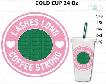 Lashes Long Coffee Strong Cup Svg, Coffee Cold Strong Svg, Coffee Strong Svg, Lashes Long Cup Ring Svg, Venti Cold Cup 24 Oz, DIY Cup Decal,