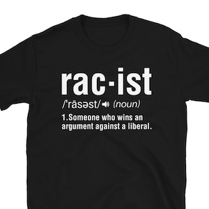 Racist Definition Shirt - Someone who wins argument with Liberal - Conservative T Shirts