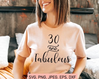 30 and Fabulous Svg, 30th Birthday Svg, 30th Birthday Shirt Svg, Birthday Svg Files, 30 and Fabulous Svg File
