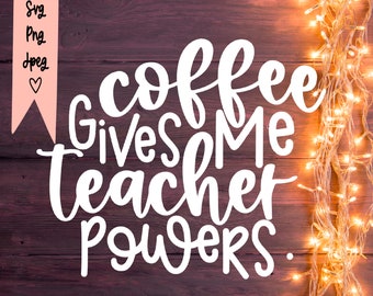 Coffee Gives Me Teacher Powers Svg, Teacher Svg, Teacher svg for Cricut, svg Files for Cricut, Teacher Life Svg, Funny Teacher Svg