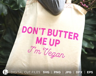 Don't Butter Me Up I'm Vegan Design SVG / Plant based cut file / Vegan Life / Dairy Free Graphic for Shirts, Stickers, Totes, Mugs, Cards