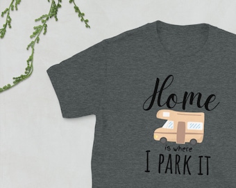 Home is Where I Park It Shirt: RV Camper Vanlife Travel Tee
