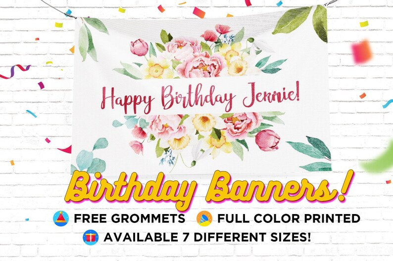 May include: A white banner with a floral design and the text "Happy Birthday Jennie!" in pink. The banner also has the text "Birthday Banners!" in yellow. The banner has a white background with a floral design in pink, yellow, and green. The banner is available in 7 different sizes and includes free grommets.