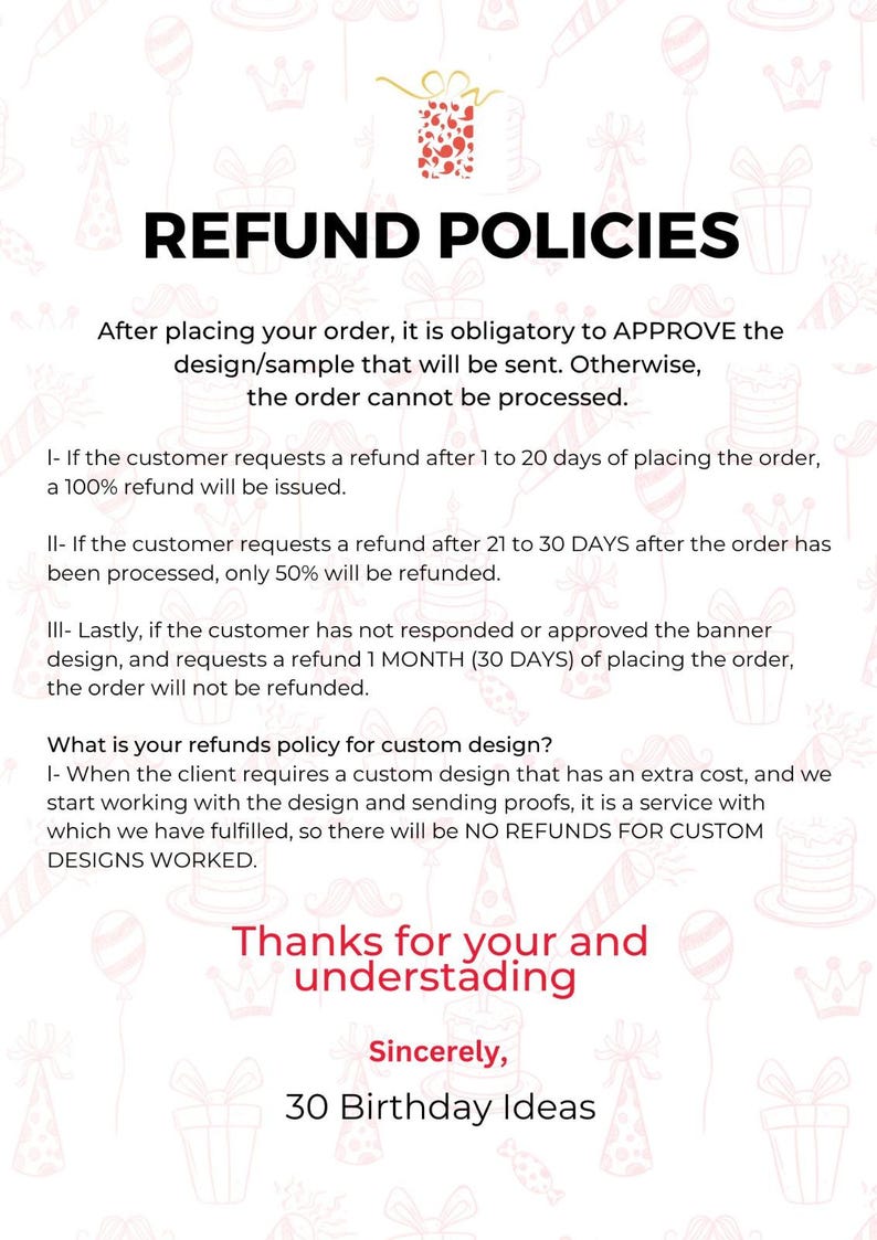 May include: White document with the title "REFUND POLICIES" and detailed information about the refund process. The document includes text about order approval, refund timelines, and custom design policies. The document is from "30 Birthday Ideas".