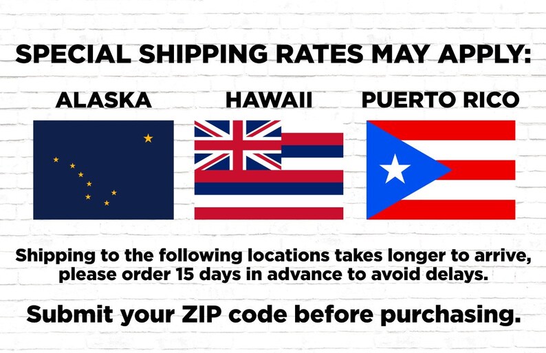 May include: Image with text: "SPECIAL SHIPPING RATES MAY APPLY: ALASKA, HAWAII, PUERTO RICO." Flags of Alaska, Hawaii, and Puerto Rico are displayed. Text: "Shipping to the following locations takes longer to arrive, please order 15 days in advance to avoid delays. Submit your ZIP code before purchasing."