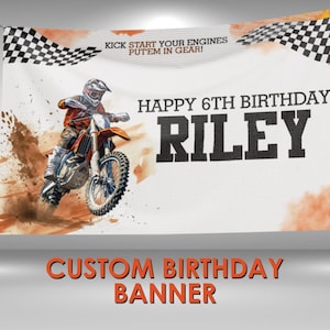 May include: A white birthday banner with a checkered flag design and a dirt bike image. The banner says "Kick start your engines put'em in gear!" and "Happy 6th Birthday Riley".