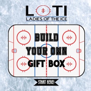 May include: An image with a hockey rink design, featuring the text "BUILD YOUR OWN GIFT BOX." The top of the image has the text "LOTI LADIES OF THE ICE." A black banner at the bottom reads "START HERE!"