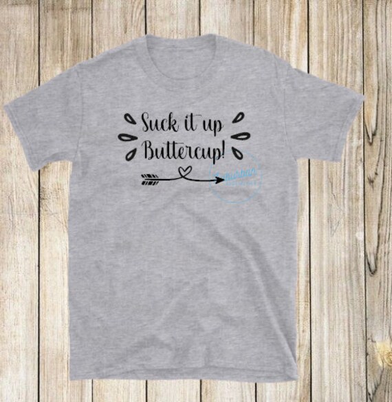 Suck It Up Buttercup T Shirt - Motivational Gym Shirt Suck It Up Buttercup T Shirt - Motivational Gym Shirt