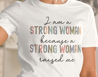 I Am Strong Because A Strong Woman Raised Me Shirt, Woman Up Shirt, Feminist Shirt, Empower Women Shirt, International Women's Day Shirt