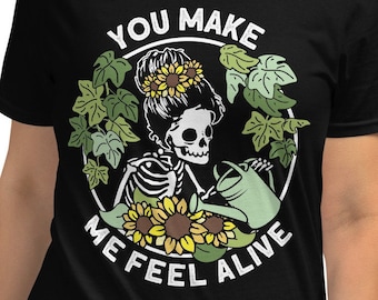 Garden Shirt, You Make Me Feel Alive Shirt, Garden Gift, Skeleton Gardening Gift, Plant Lady Shirt, Garden Lover Gift, Mom Gardening Lover