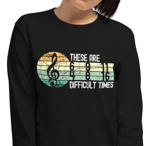 Music These are Difficult Times Long Sleeve Shirt, Musician Gift Music Joke, Men&#39;s Gift Time Signatures Funny Shirt Music Teacher Gift