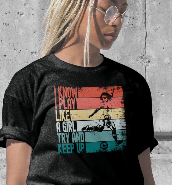 I Know I Play Like A Girl Try To Keep Up Soccer Tshirt Gifts I Know I Play Like A Girl Try To Keep Up Soccer Tshirt Gifts