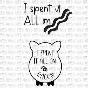 I spent it all on bacon svg, eps, png, Bacon svg, Breakfast svg, cut files, svg files for cricut