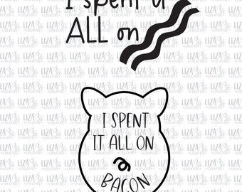 I spent it all on bacon svg, eps, png, Bacon svg, Breakfast svg, cut files, svg files for cricut